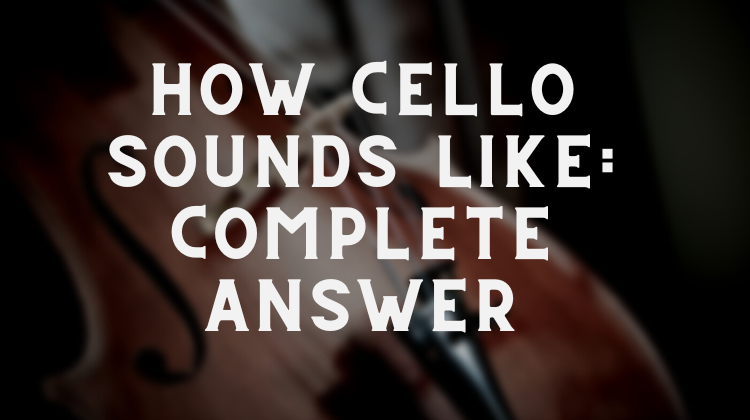 How Cello Sounds Like